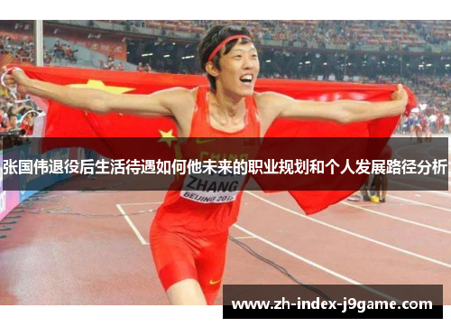 张国伟退役后生活待遇如何他未来的职业规划和个人发展路径分析 张国伟退役后生活待遇如何他未来的职业规划和个人发展路径分析