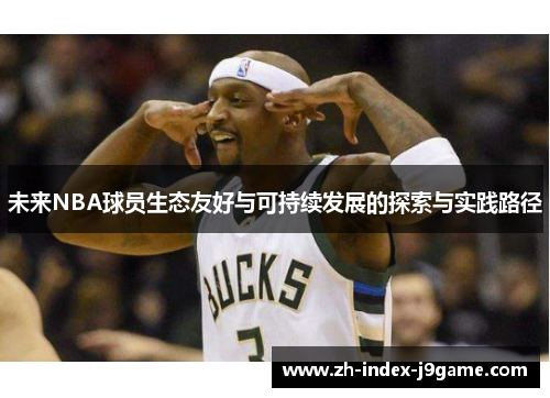 未来NBA球员生态友好与可持续发展的探索与实践路径 未来NBA球员生态友好与可持续发展的探索与实践路径