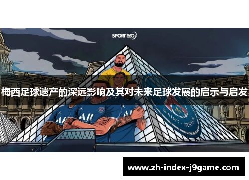 梅西足球遗产的深远影响及其对未来足球发展的启示与启发