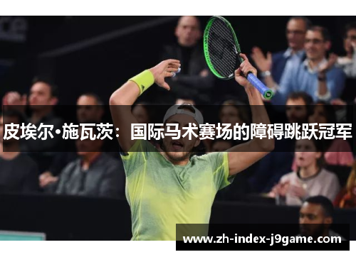 皮埃尔·施瓦茨：国际马术赛场的障碍跳跃冠军