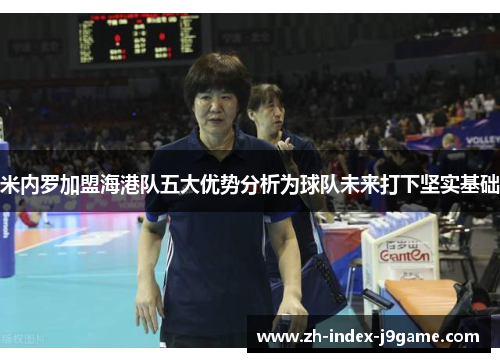 米内罗加盟海港队五大优势分析为球队未来打下坚实基础 米内罗加盟海港队五大优势分析为球队未来打下坚实基础