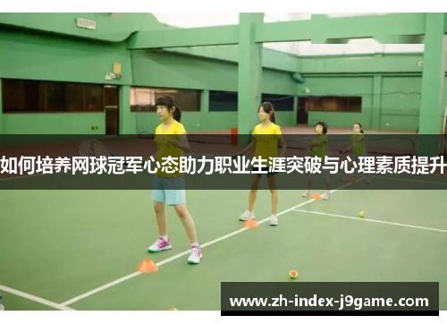 如何培养网球冠军心态助力职业生涯突破与心理素质提升