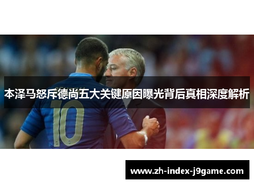 本泽马怒斥德尚五大关键原因曝光背后真相深度解析