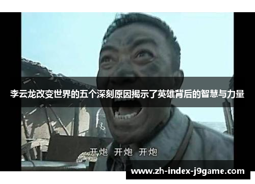 李云龙改变世界的五个深刻原因揭示了英雄背后的智慧与力量