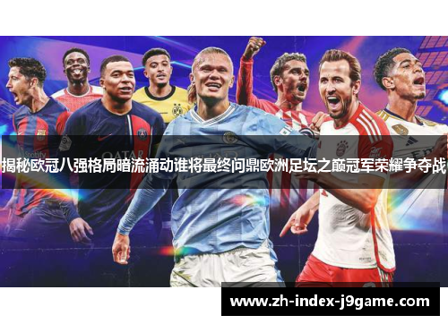 揭秘欧冠八强格局暗流涌动谁将最终问鼎欧洲足坛之巅冠军荣耀争夺战