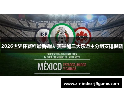 2026世界杯赛程最新确认 美墨加三大东道主分组安排揭晓