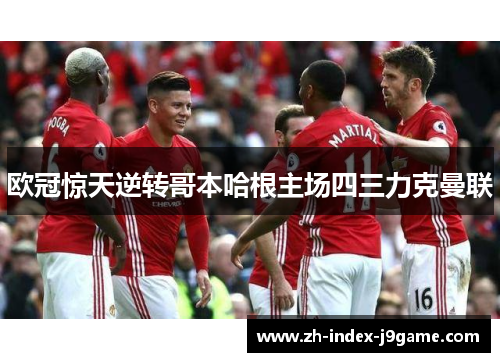 欧冠惊天逆转哥本哈根主场四三力克曼联 欧冠惊天逆转哥本哈根主场四三力克曼联